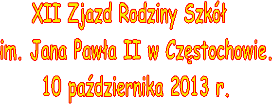 XII Zjazd Rodziny Szk  
im. Jana Pawa II w Czstochowie.
10 padziernika 2013 r.