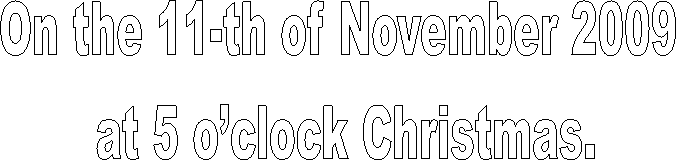 On the 11-th of November 2009
 at 5 o�clock Christmas.