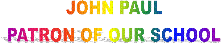 JOHN PAUL
PATRON OF OUR SCHOOL